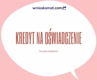 Kredyt na oświadczenie - czy jest możliwy?