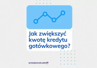Jak zwiększyć wysokość kredytu gotówkowego w czasie jego trwania?